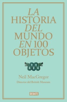La Historia del mundo en 100 objetos Neil MacGregor