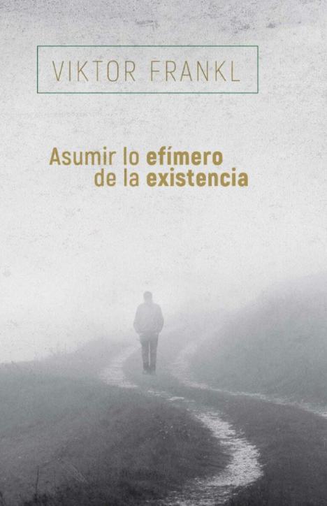 ‘Asumir lo efímero de la existencia’, de Viktor Frankl