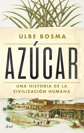 Ulbe Bosma: 'Azúcar. Una historia de la civilización humana'